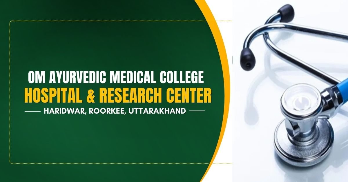 Best Ayurvedic Medical College in Uttarakhand: Om Ayurvedic Medical College, Hospital & Research Center, Haridwar, Roorkee, Uttarakhand 